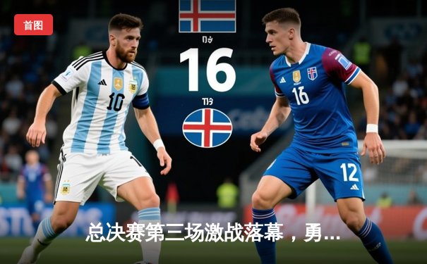 总决赛第三场激战落幕，勇士队逆转取胜扳回一城