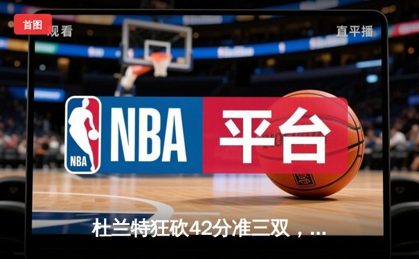 杜兰特狂砍42分准三双，太阳加时险胜掘金取赛季关键胜利