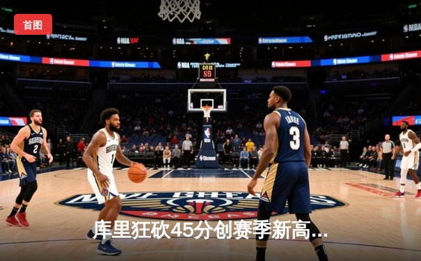 库里狂砍45分创赛季新高，勇士加时险胜凯尔特人终结三连败