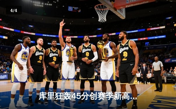 库里狂轰45分创赛季新高，勇士加时险胜凯尔特人，总比分扳成2-2平 - 4