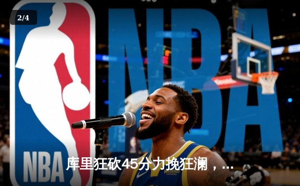 库里狂砍45分力挽狂澜，勇士加时险胜凯尔特人扳平总比分 - 2