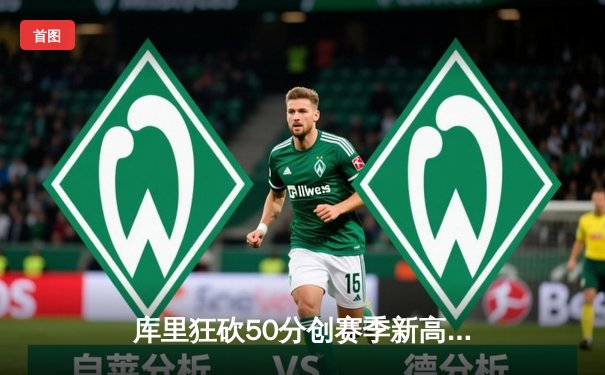 库里狂砍50分创赛季新高，勇士加时险胜国王迎四连胜