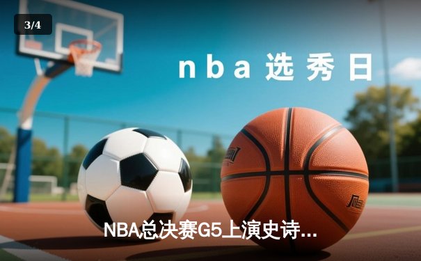 NBA总决赛G5上演史诗逆转，凯尔特人险胜勇士夺赛点 - 3