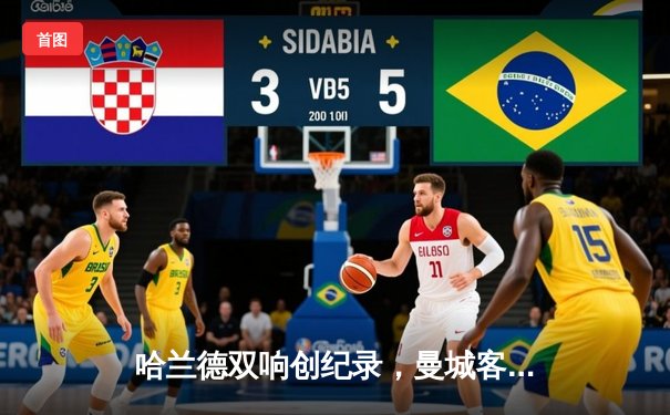 哈兰德双响创纪录，曼城客场3-1逆转曼联赢下德比战