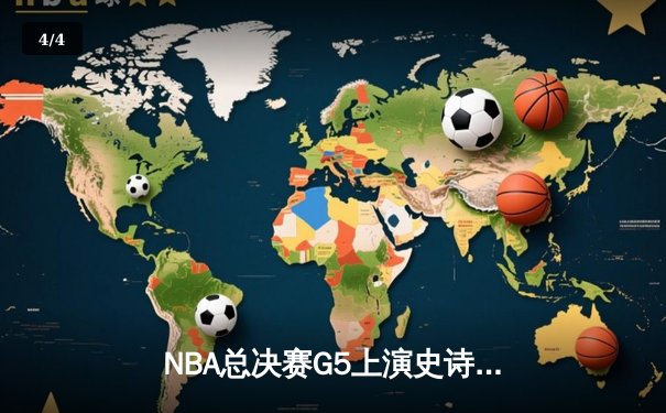 NBA总决赛G5上演史诗逆转，库里狂砍43分率勇士夺赛点 - 4