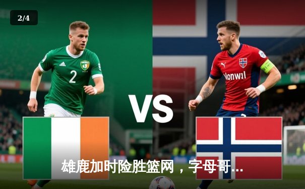 雄鹿加时险胜篮网，字母哥44分主宰关键战役 - 2